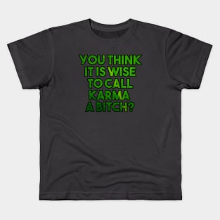 You think it is wise to call karma a bitch? - funny karma quote Kids T-Shirt